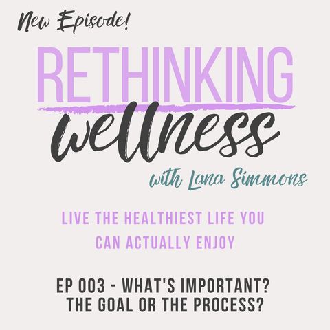 Ep 003 - What’s Important? The Goal or the Process?