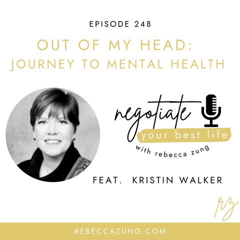 "Out of My Head:  The Journey to Mental Health" with Kristin Walker on Negotiate Your Best Life with Rebecca Zung #248