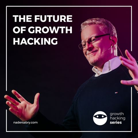 The future of growth hacking // Growth Hacking Series PodCast // with Nader Sabry