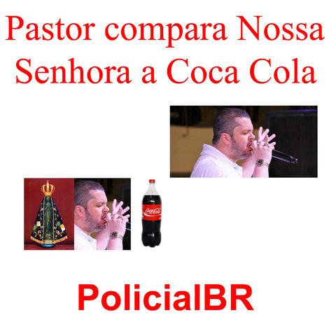 Pastor Agenor compara Nossa Senhora a Coca Cola