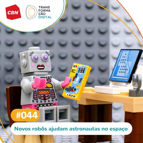 Transformação Digital CBN #44 - Novos robôs auxiliam na exploração espacial
