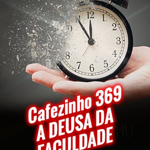 Cafezinho 369 – A deusa da faculdade