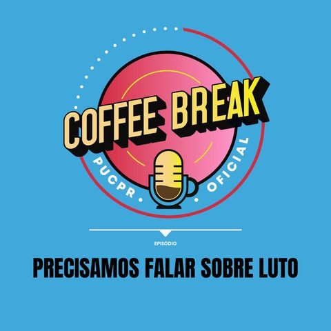 Coffee Break #23 - Precisamos falar sobre luto
