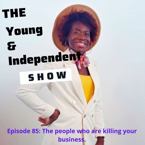 Episode  85:  THESE ARE THE PEOPLE KILLING YOUR BUSINESS!