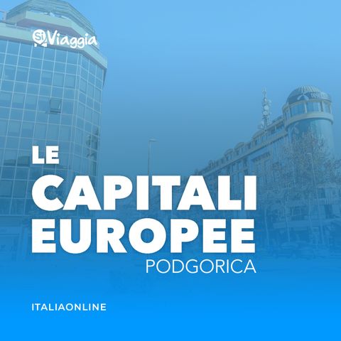 Podgorica: cosa fare di insolito nella capitale montenegrina