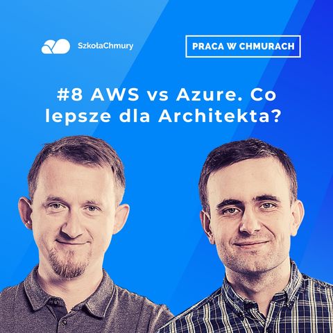 Odc. #8 AWS vs Azure, czyli który architekt zasypia spokojniej. Gość: Łukasz Dorosz