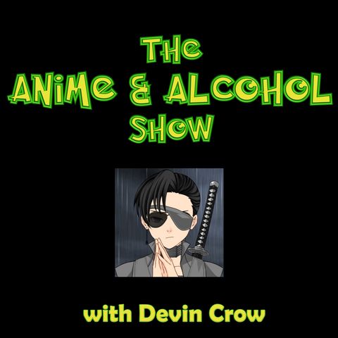 S11:E11 | Anime Spring Season Continued; 3D printing; Three Birds Hard Seltzer | ANIME AND ALCOHOL SHOW