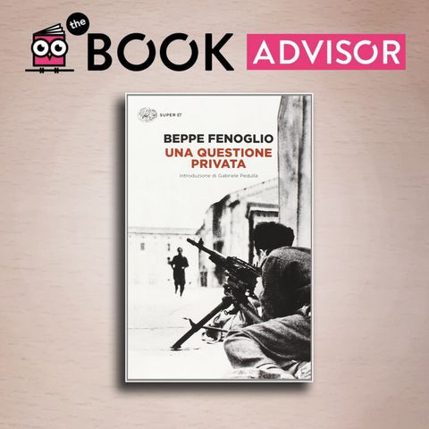 "Una questione privata" di Beppe Fenoglio: l'amore al tempo della guerra partigiana.