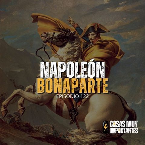 E122 • Napoleón Bonaparte • Cosas Muy Importantes
