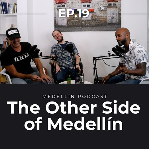 The Other Side of Medellin - Medellin Podcast Ep. 19