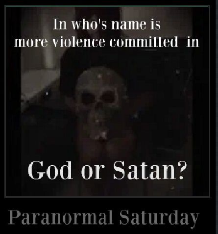 God or Satan?, In who's name is violence and atrocities committed more in the name of?