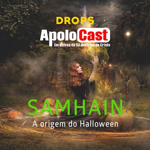 Drops- Apolocast: Samhein, breve resumo da verdadeira origem do Halloween