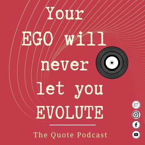 Your EGO will never let you evolute