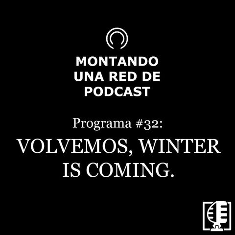 Volvemos, winter is coming | Montando una Red de Podcast #32