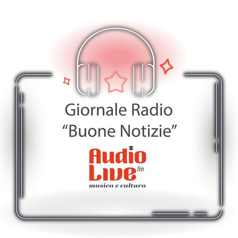 Il GR Good News di AudioLive FM - mercoledì 12 giugno 2024