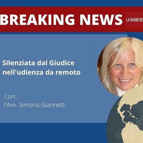 SILENZIATA DAL GIUDICE NELL’UDIENZA DA REMOTO – AVV. SIMONA GIANNETTI – BREAKING NEWS