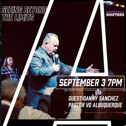 Kingdom Shifters With Pastor Danny Sanchez Seeing Beyond your limits