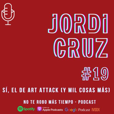 #19 Jordi Cruz | El de Art Attack (y mil cosas más)
