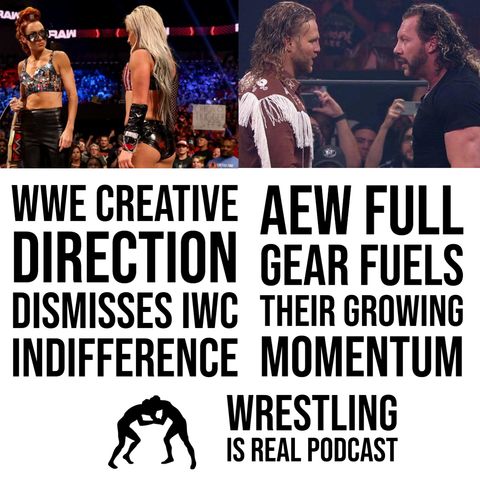 WWE Creative Direction Dismisses IWC Indifference | AEW Full Gear Fuels Growing Momentum (ep.652)
