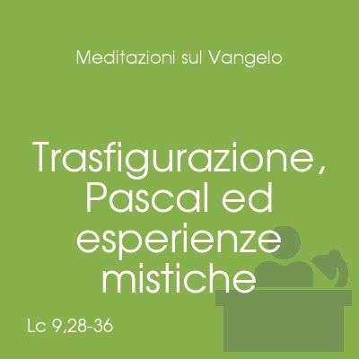 Trasfigurazione, Pascal ed esperienze mistiche - Mc 9,2-10