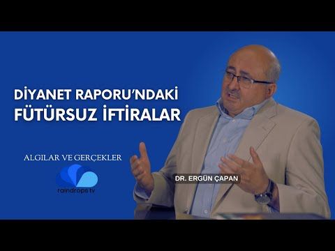 DİYANET RAPORU'NDAKİ FÜTURSUZ İFTİRALAR- ALGILAR VE GERÇEKLER  DR. ERGÜN ÇAPAN