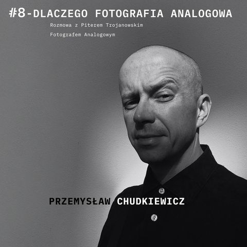 Podcast #8   - Dlaczego Fotografia Analogowa?  - Piter Trojanowski - Przemysław Chudkiewicz