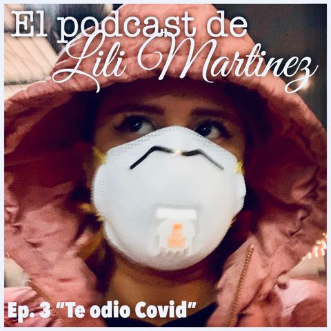 Episode 3 parte 1 - El Podcast de Lili Martínez “Pinche covid”
