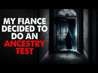 "My fiancé and I decided to do an ancestry DNA test" Creepypasta