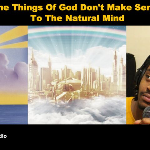 The Things Of God Don't Make Sense To The Natural Mind