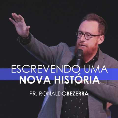 ESCREVENDO UMA NOVA HISTÓRIA // pr. Ronaldo Bezerra
