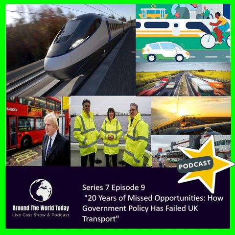 Around The World Today Series 7 Episode 9 "20 Years of Missed Opportunities: How Government Policy Has Failed UK Transport"