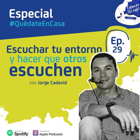 EP 29: Escuchar tu entorno y hacer que otros escuchen con Jorge Cadavid #QuédateEnCasa