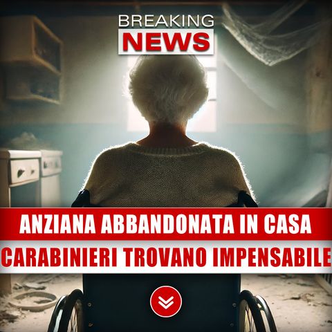 Tragedia, Anziana Abbandonata In Casa: Carabinieri Scoprono L'Impensabile!