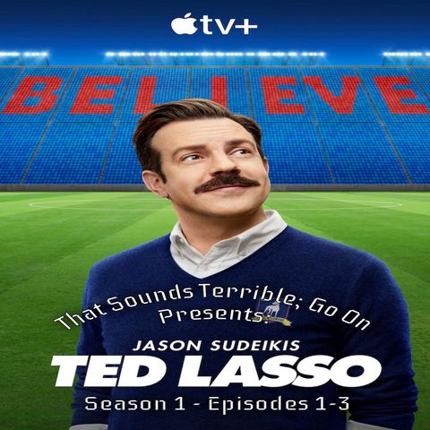 Episode 33 - Ted Lasso (Season 1, Episodes 1-3)