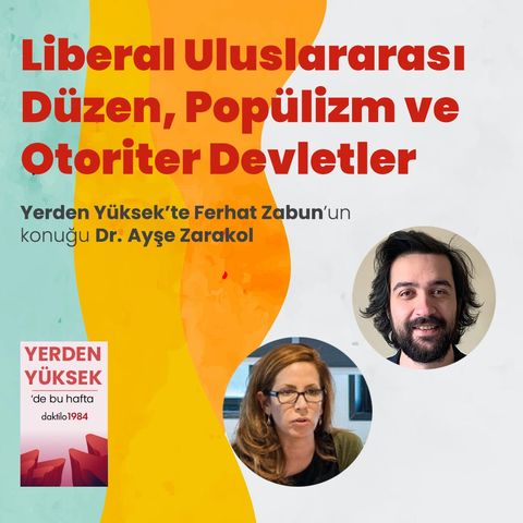 Liberal Uluslararası Düzen, Popülizm ve Otoriter Devletler | Dr. Ayşe Zarakol | Yerden Yüksek #3/3