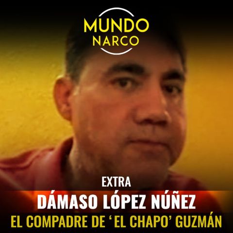 EXTRA: Dámaso López Núñez - "El compadre de El Chapo Guzmán"