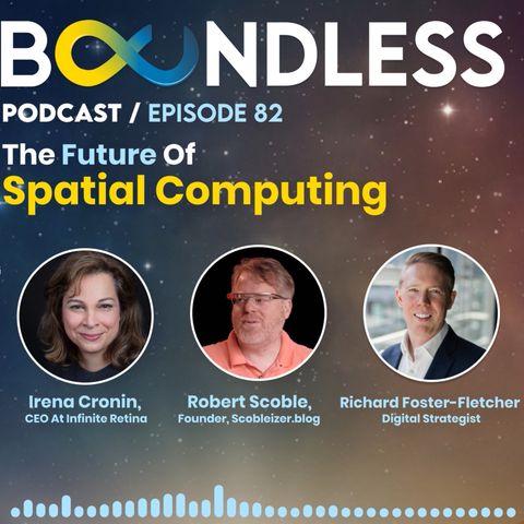 EP82: Irena Cronin, CEO at Infinite Retina. Robert Scoble, Founder, Scobleizer.blog: The future of spatial computing
