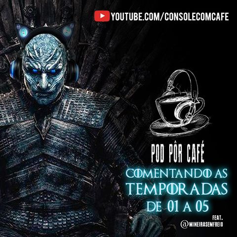Pod Por Café #01 - Revisitando GoT part 01 (temporadas de 1 a 5) feat @mineirasemfreio