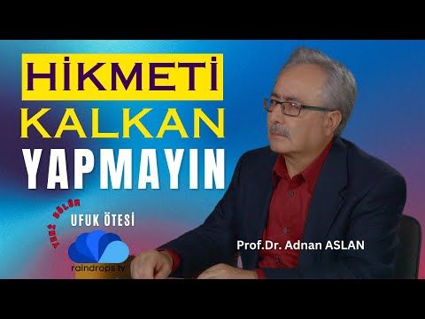 HİKMETİ KALKAN YAPMAYIN - UFUK ÖTESİ  3 Prof.Dr. Adnan ASLAN