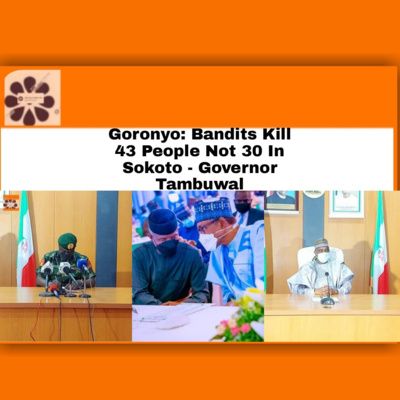 Goronyo: Bandits Kill 43 People Not 30 In Sokoto – Governor Tambuwal