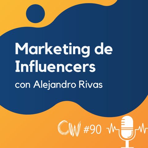 Marketing de Influencers: casos reales y estrategias de publicidad, con Alejandro Rivas #90