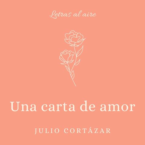 Una carta de amor | Julio Cortázar
