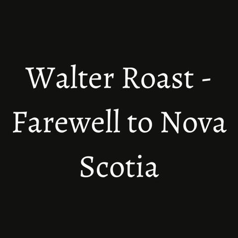 Walter Roast - Farewell To Nova Scotia