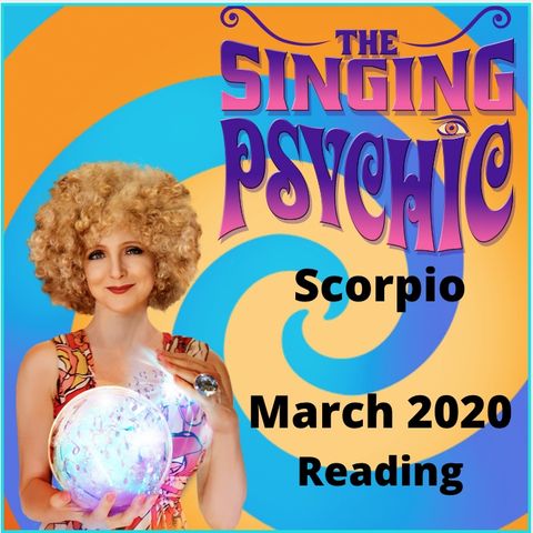 Scorpio March 20 The Singing Psychic fortune telling reading