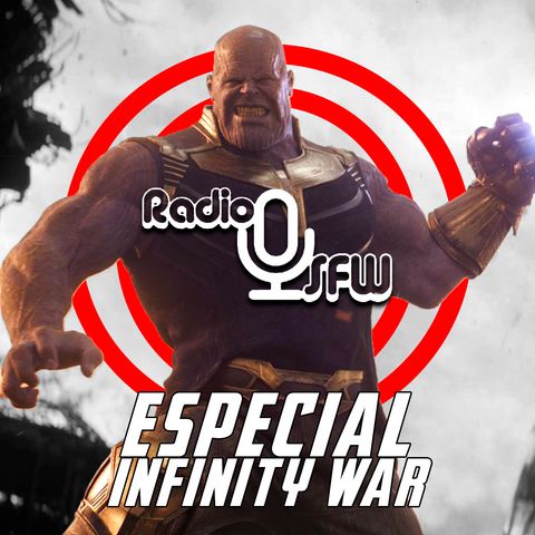 Radio SFW#10.- Especial Infinity War (¿Qué esperamos? ¿Quién morirá?)