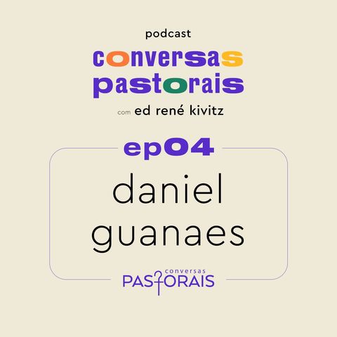 EP04 Daniel Guanaes | Conversas Pastorais com Ed René Kivitz