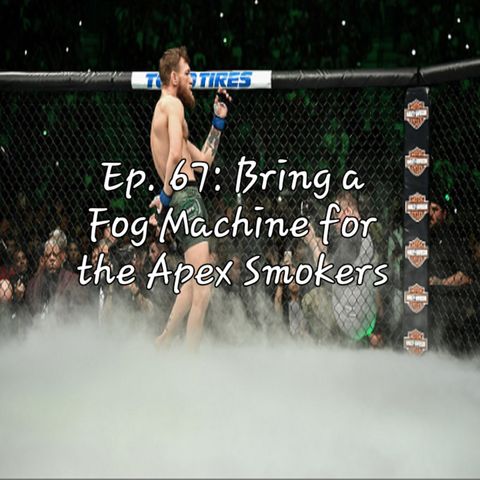 Ep. 67: Bring a Fog Machine for the Apex Smokers