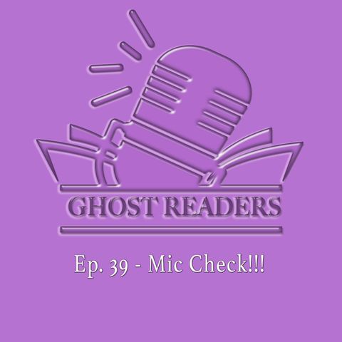 Episode 39 - Mic Check!!!