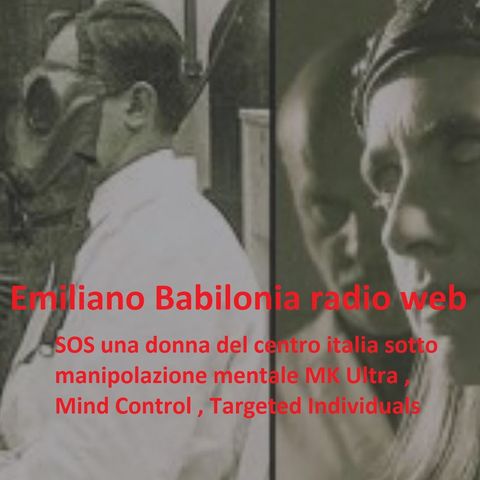 Emiliano Babilonia - SOS una donna del centro italia sotto manipolazione mentale MK Ultra , Mind Control , Targeted Individuals