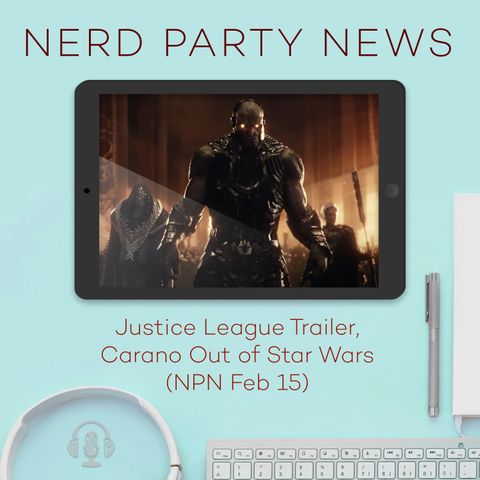 Justice League Trailer, Carano Out of Star Wars (NPN Feb 15)